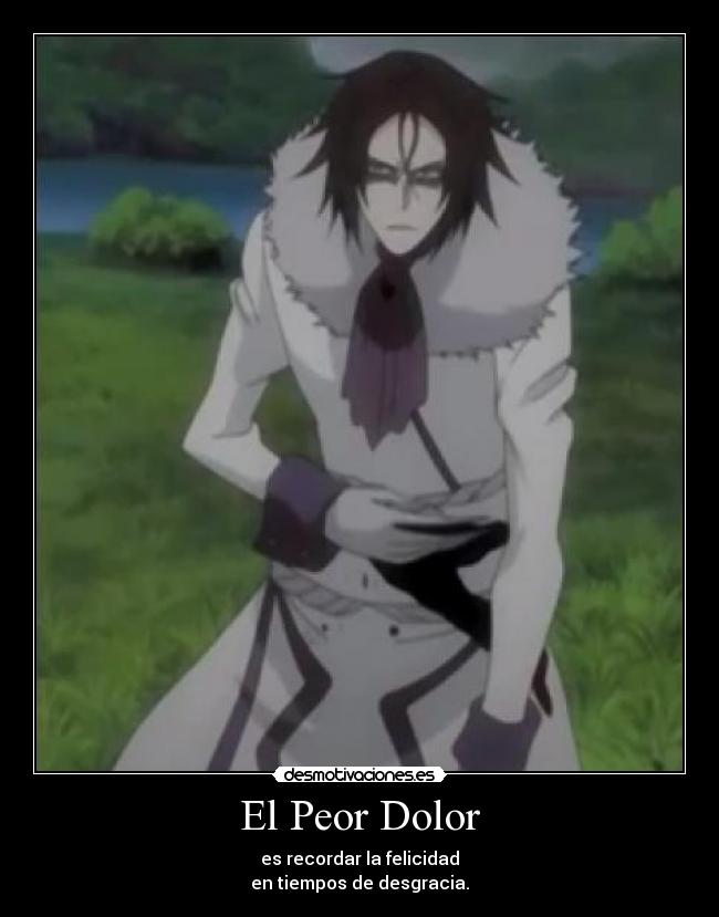El Peor Dolor - es recordar la felicidad
en tiempos de desgracia.