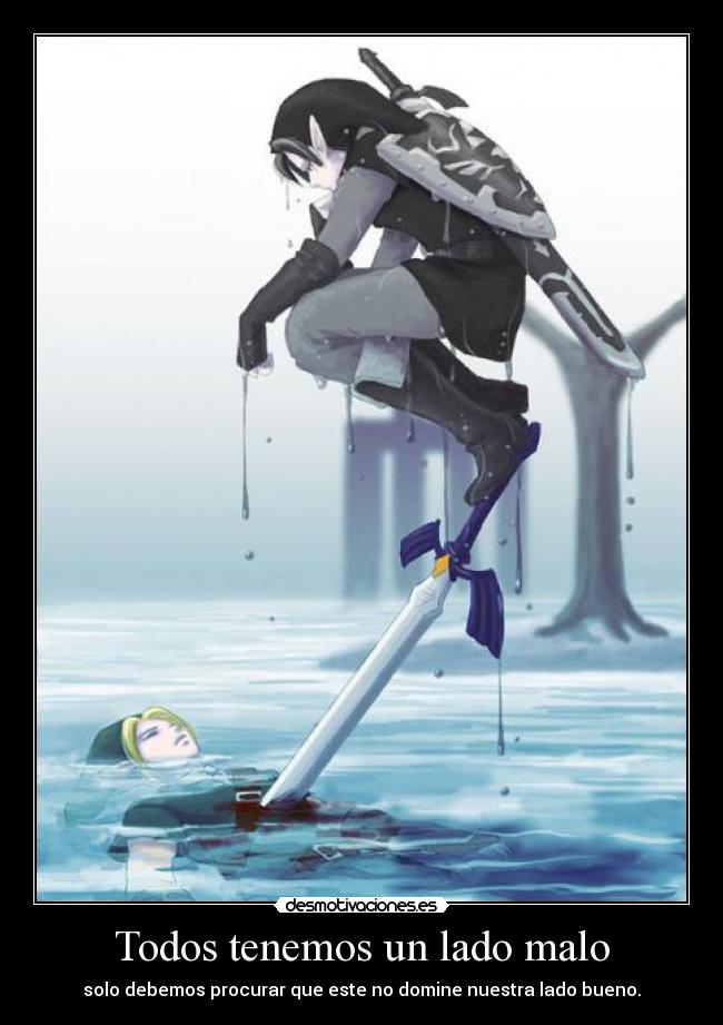 Todos tenemos un lado malo - solo debemos procurar que este no domine nuestra lado bueno.