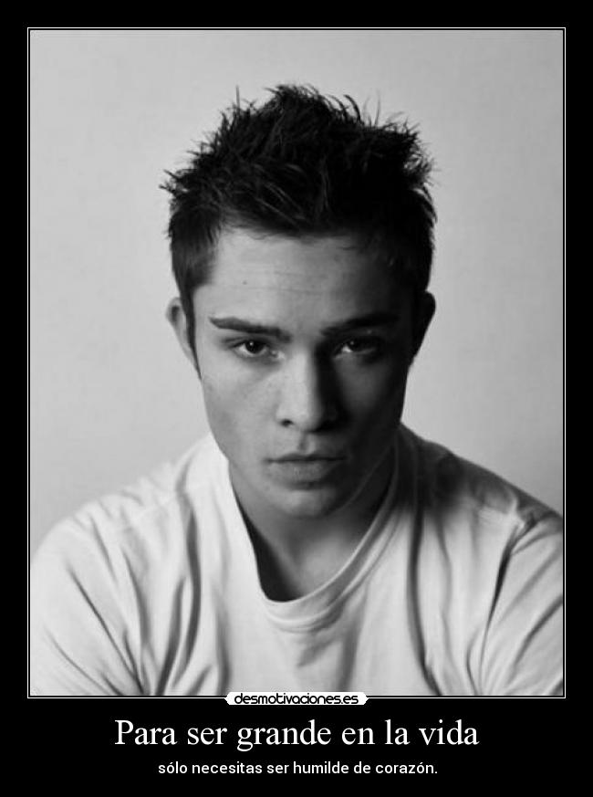 Para ser grande en la vida - sólo necesitas ser humilde de corazón.
