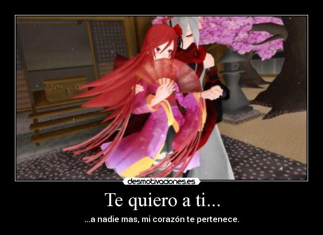 Te quiero a ti... - ...a nadie mas, mi corazón te pertenece.