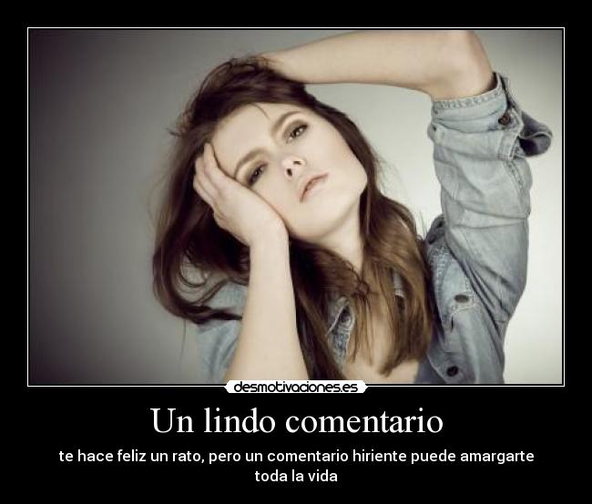 Un lindo comentario - te hace feliz un rato, pero un comentario hiriente puede amargarte toda la vida