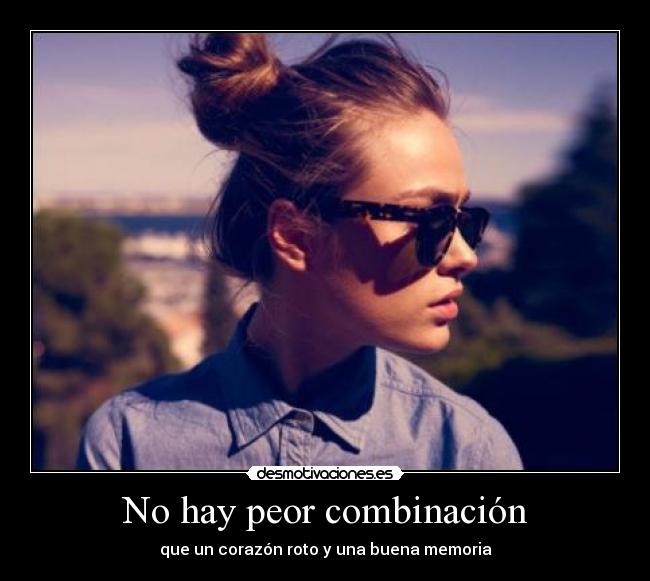 No hay peor combinación - que un corazón roto y una buena memoria