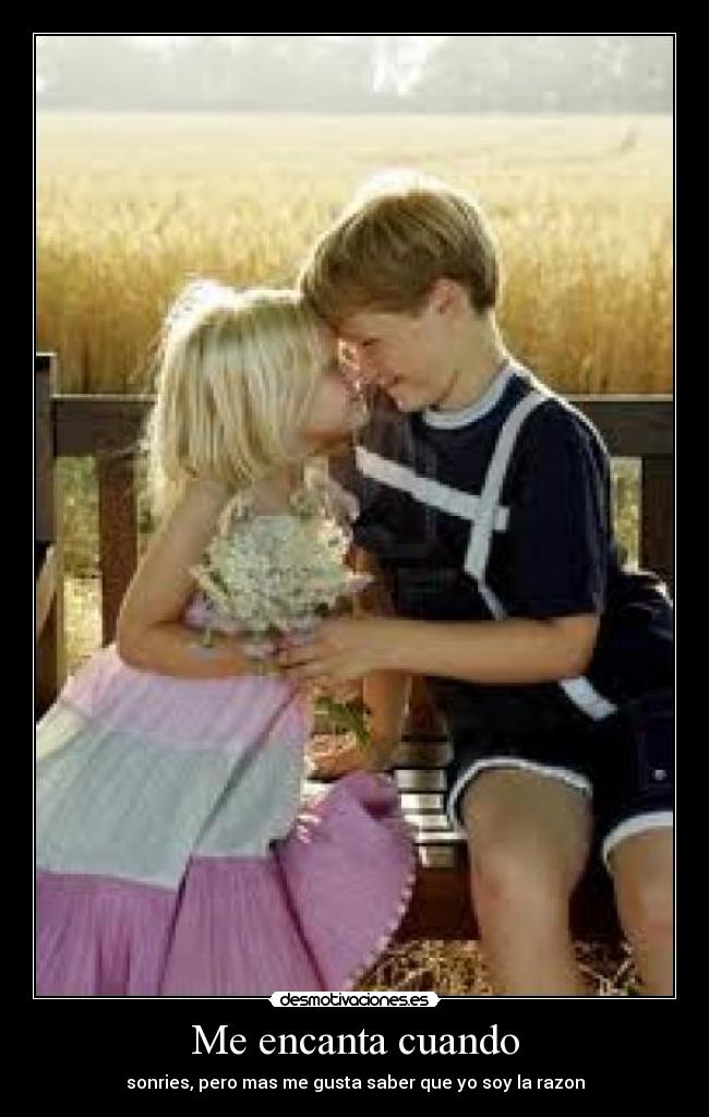 Me encanta cuando - sonries, pero mas me gusta saber que yo soy la razon
