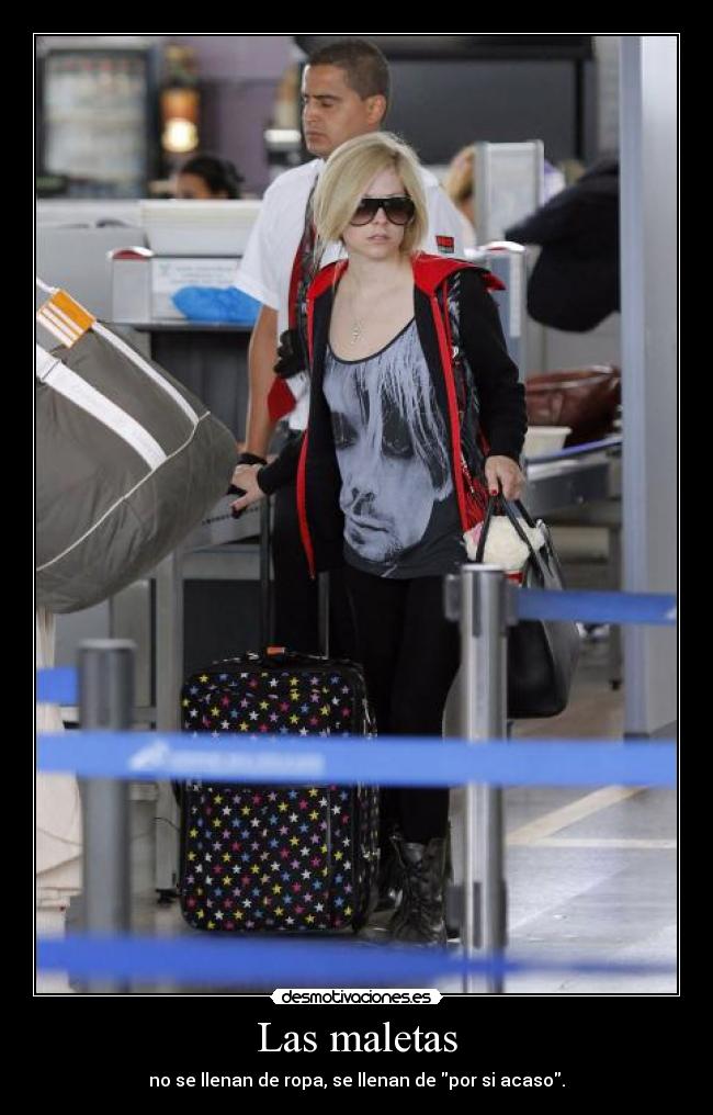 Las maletas - no se llenan de ropa, se llenan de por si acaso.