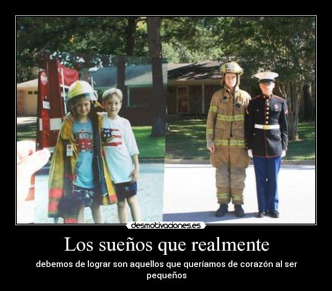 Los sueños que realmente - debemos de lograr son aquellos que queríamos de corazón al ser pequeños
