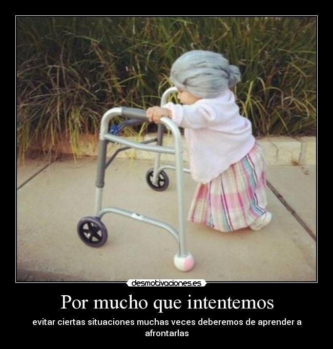 Por mucho que intentemos - evitar ciertas situaciones muchas veces deberemos de aprender a afrontarlas