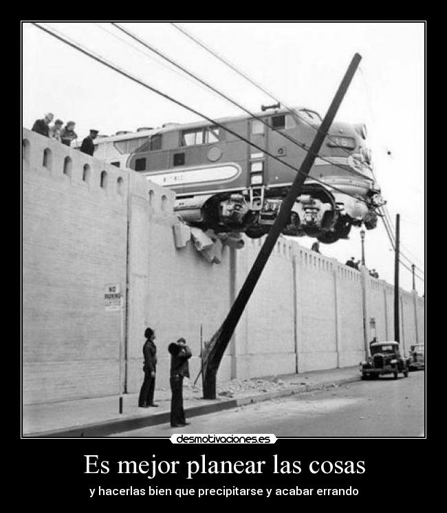 Es mejor planear las cosas - y hacerlas bien que precipitarse y acabar errando