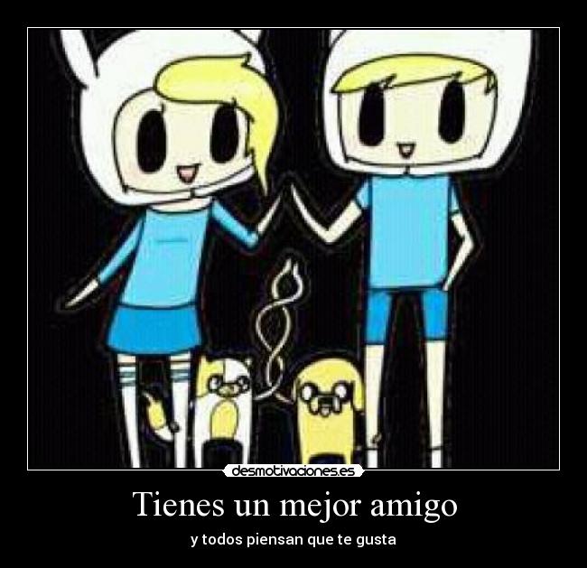 carteles tienes mejor amigo todos piensan que gusta hora aventura finn fionna cake jake desmotivaciones