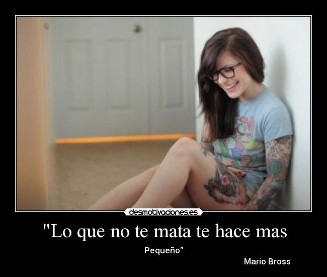 Lo que no te mata te hace mas - Pequeño
                                                                                                       Mario Bross