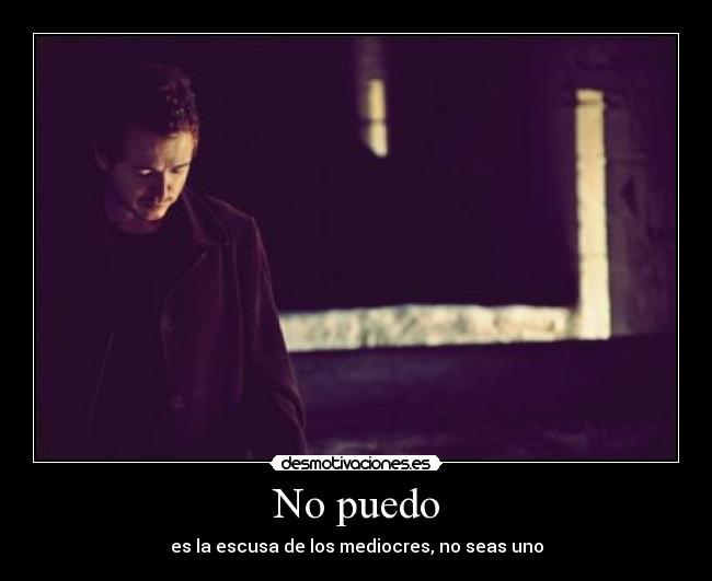 No puedo - es la escusa de los mediocres, no seas uno