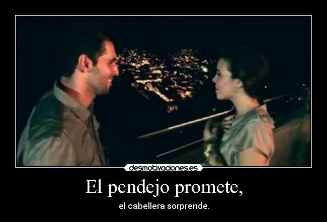 El pendejo promete, - el cabellera sorprende.