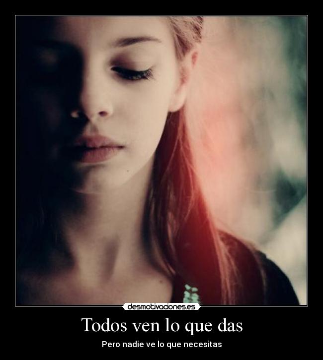 Todos ven lo que das - Pero nadie ve lo que necesitas