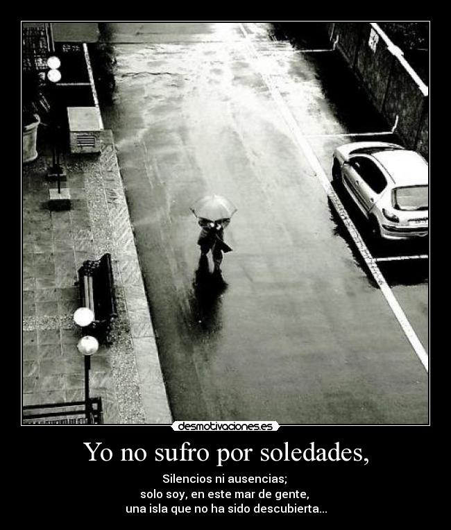 Yo no sufro por soledades, -