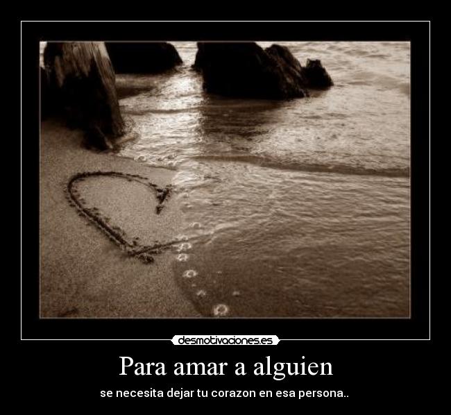 Para amar a alguien - se necesita dejar tu corazon en esa persona.. ♥