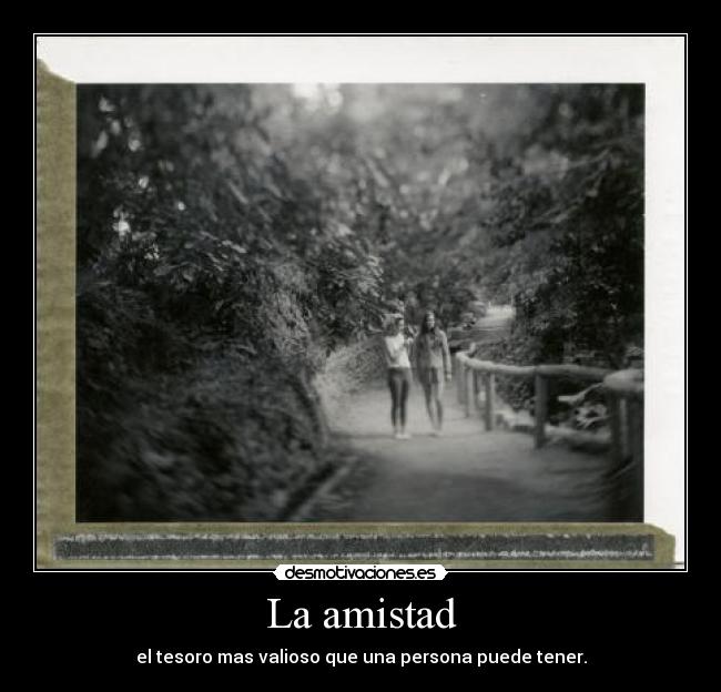 La amistad - el tesoro mas valioso que una persona puede tener.