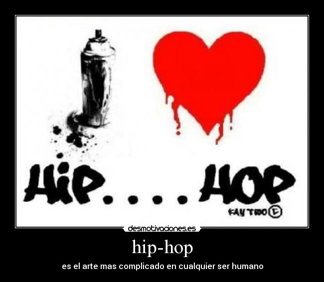 hip-hop - es el arte mas complicado en cualquier ser humano