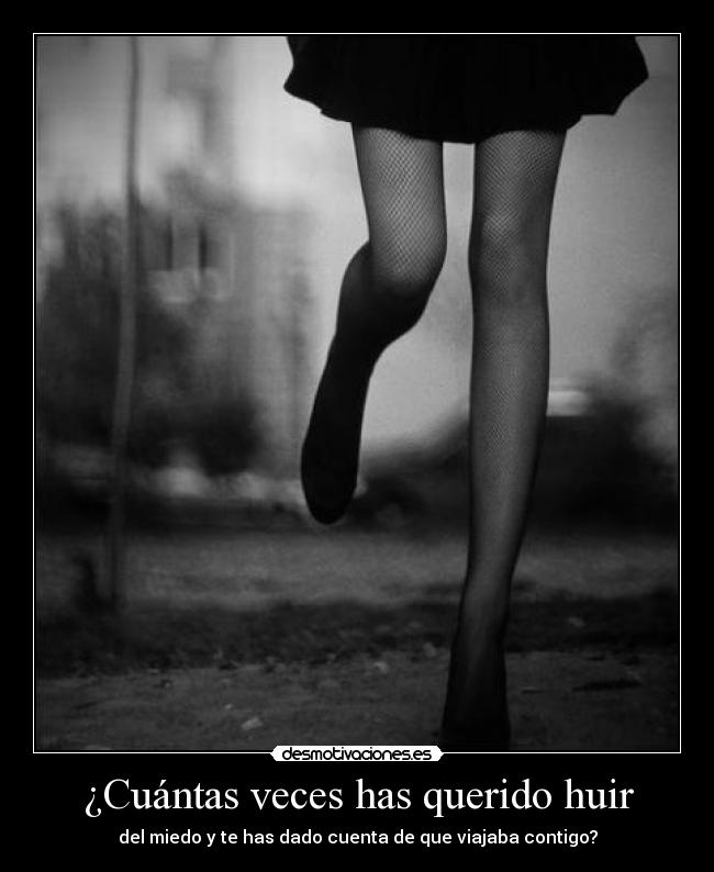¿Cuántas veces has querido huir -