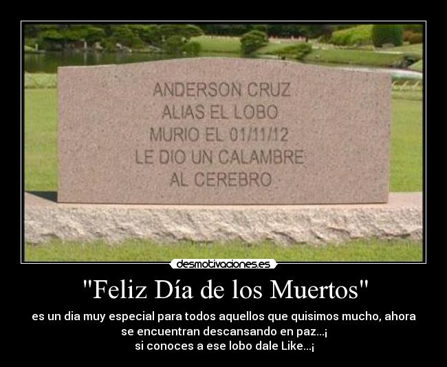 Feliz Día de los Muertos - es un dia muy especial para todos aquellos que quisimos mucho, ahora
se encuentran descansando en paz...¡
si conoces a ese lobo dale Like...¡