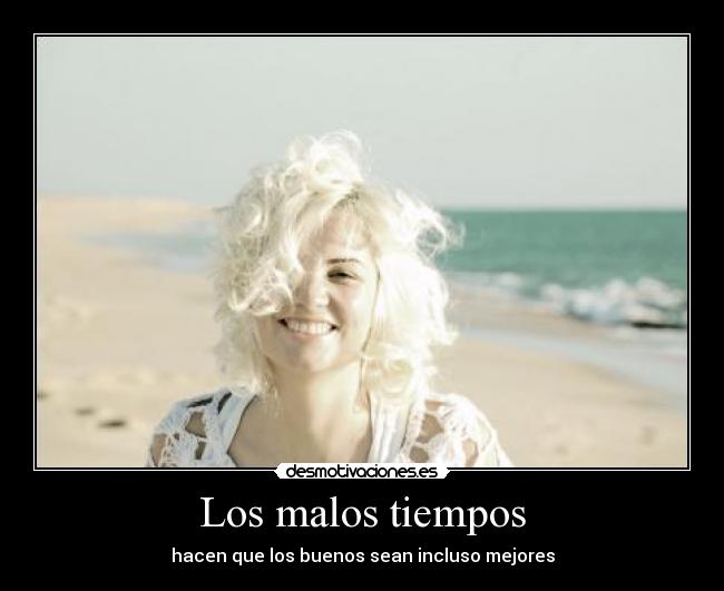 Los malos tiempos - hacen que los buenos sean incluso mejores