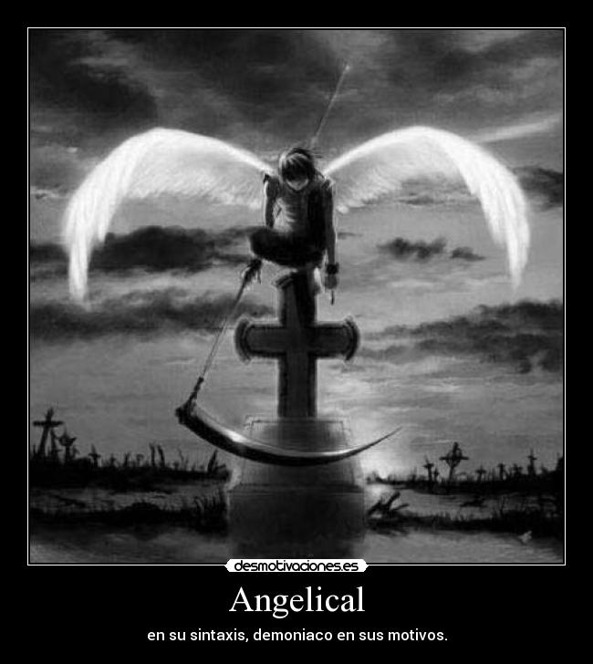 Angelical - en su sintaxis, demoniaco en sus motivos.