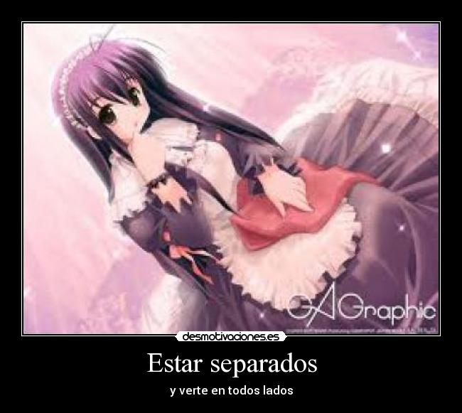 Estar separados - y verte en todos lados