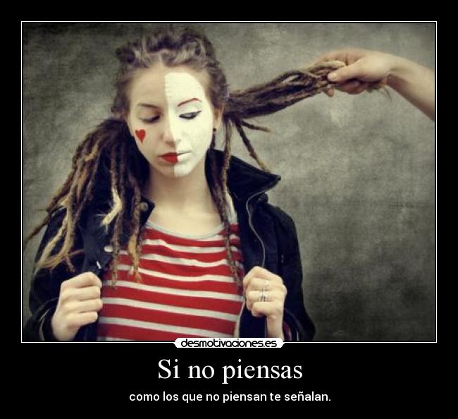 Si no piensas - como los que no piensan te señalan.
