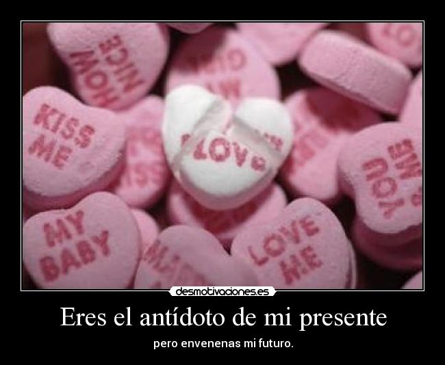 Eres el antídoto de mi presente -