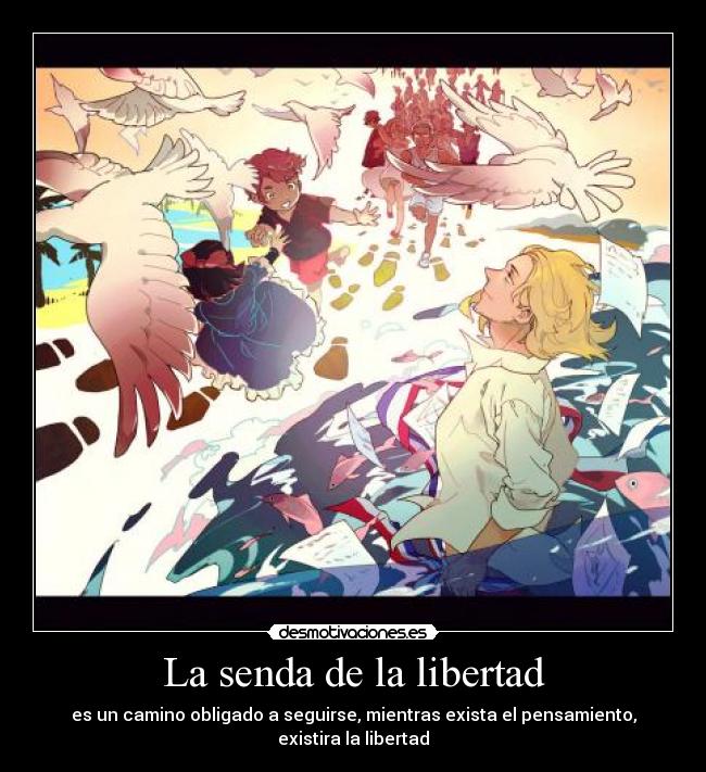 La senda de la libertad - es un camino obligado a seguirse, mientras exista el pensamiento, existira la libertad