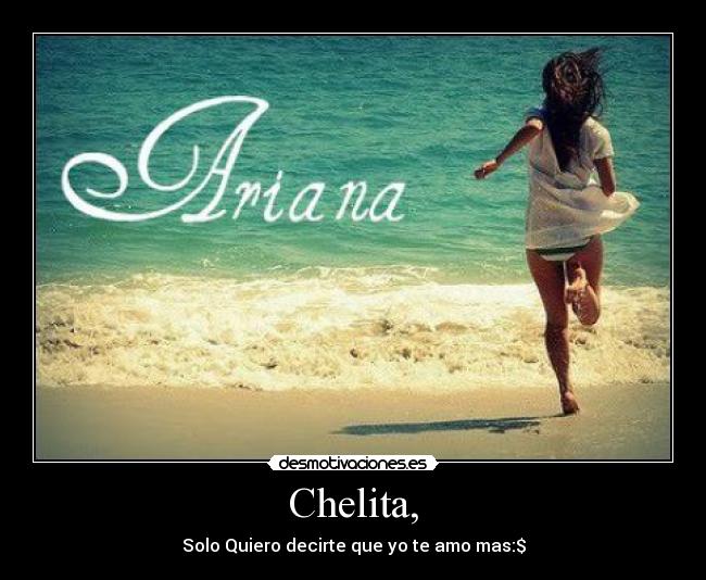 Chelita, - Solo Quiero decirte que yo te amo mas:$