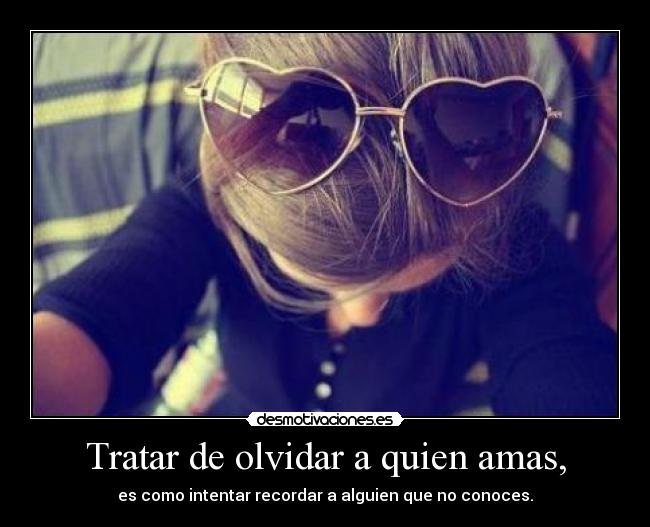 Tratar de olvidar a quien amas, - 