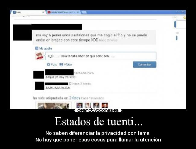 Estados de tuenti... - No saben diferenciar la privacidad con fama 
No hay que poner esas cosas para llamar la atención