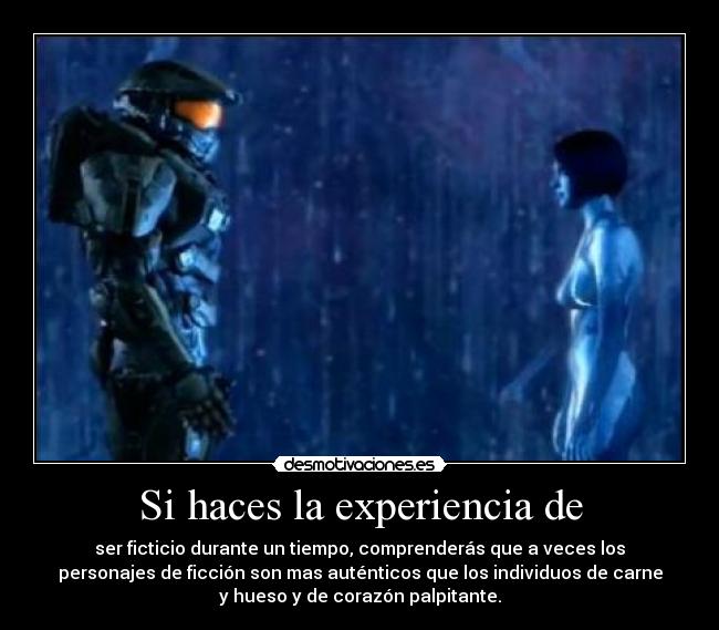 Si haces la experiencia de - ser ficticio durante un tiempo, comprenderás que a veces los
personajes de ficción son mas auténticos que los individuos de carne
y hueso y de corazón palpitante.