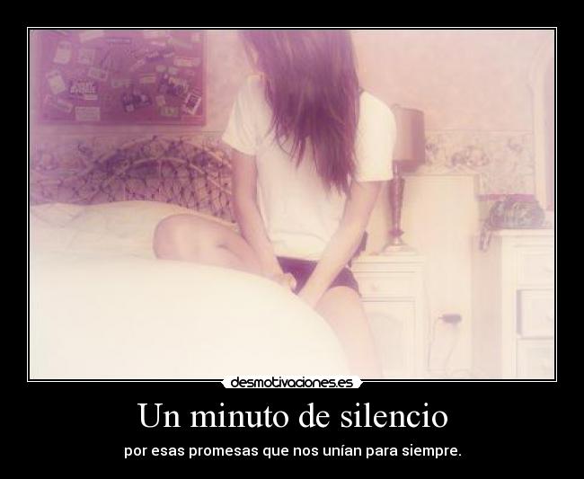 Un minuto de silencio - por esas promesas que nos unían para siempre.