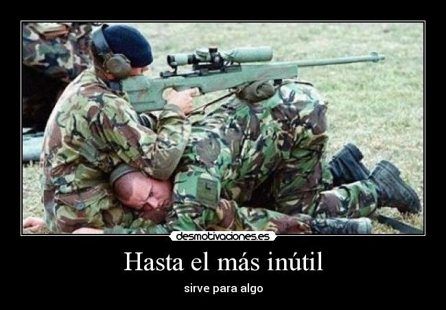 Hasta el más inútil - sirve para algo