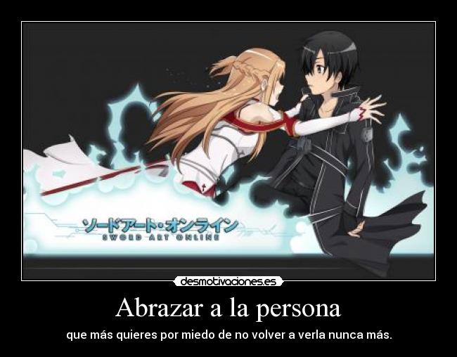 Abrazar a la persona - que más quieres por miedo de no volver a verla nunca más.