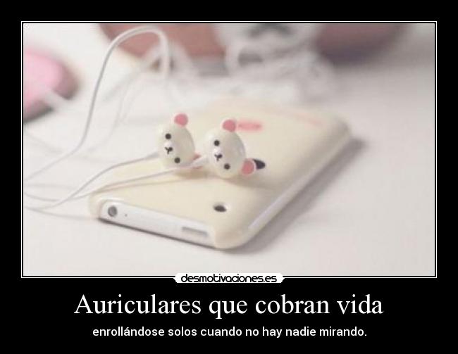 Auriculares que cobran vida - enrollándose solos cuando no hay nadie mirando.