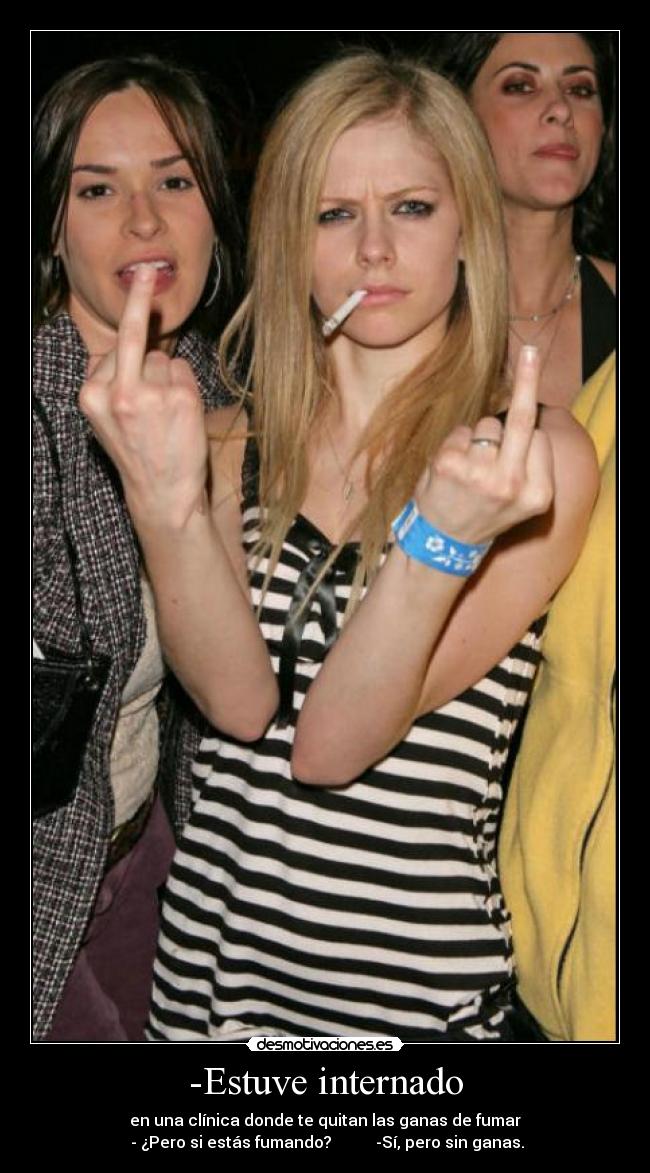 -Estuve internado - en una clínica donde te quitan las ganas de fumar
 - ¿Pero si estás fumando?           -Sí, pero sin ganas.