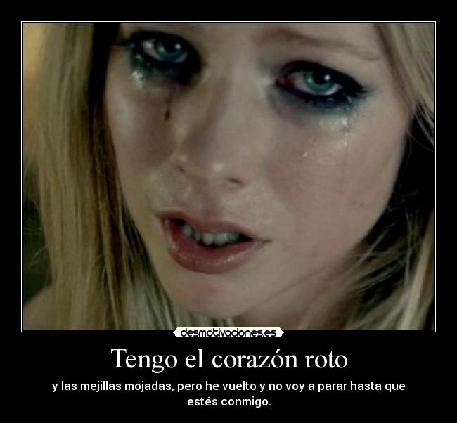 Tengo el corazón roto - y las mejillas mojadas, pero he vuelto y no ...