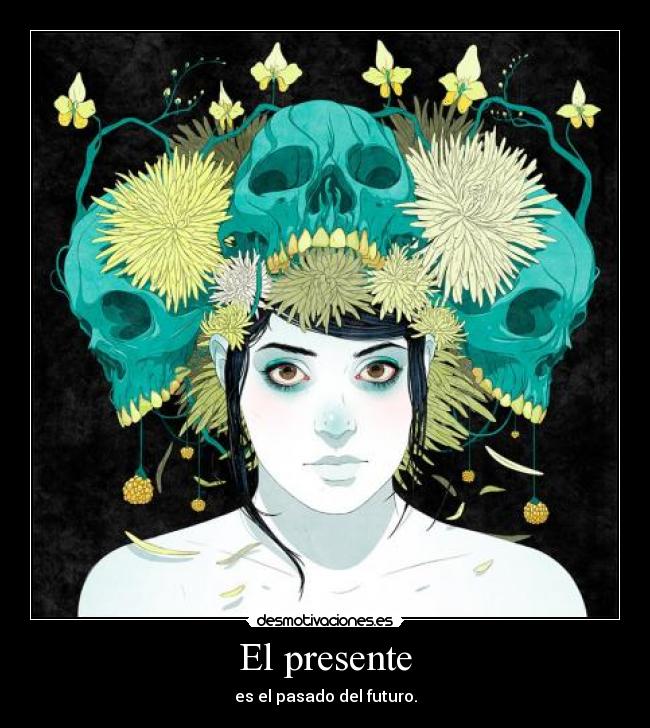 El presente - es el pasado del futuro.