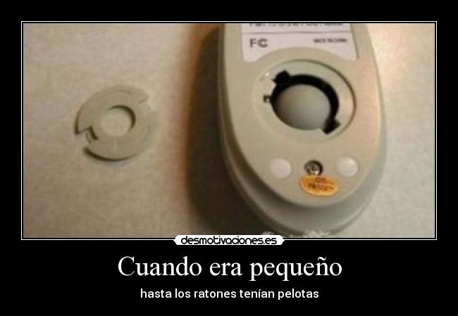 Cuando era pequeño - hasta los ratones tenían pelotas