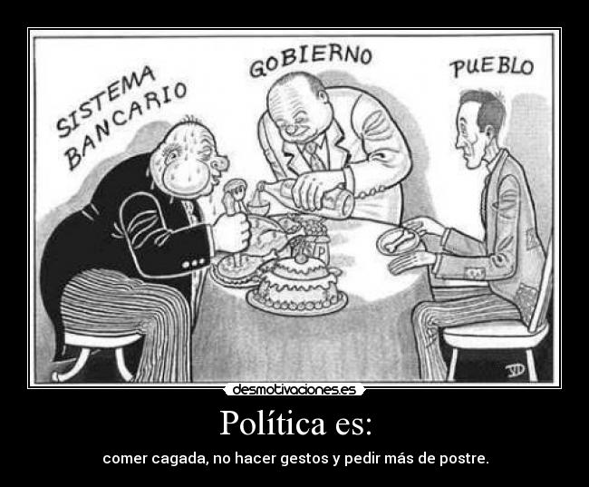Política es: - comer cagada, no hacer gestos y pedir más de postre.