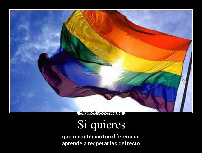 Si quieres - que respetemos tus diferencias,
aprende a respetar las del resto.