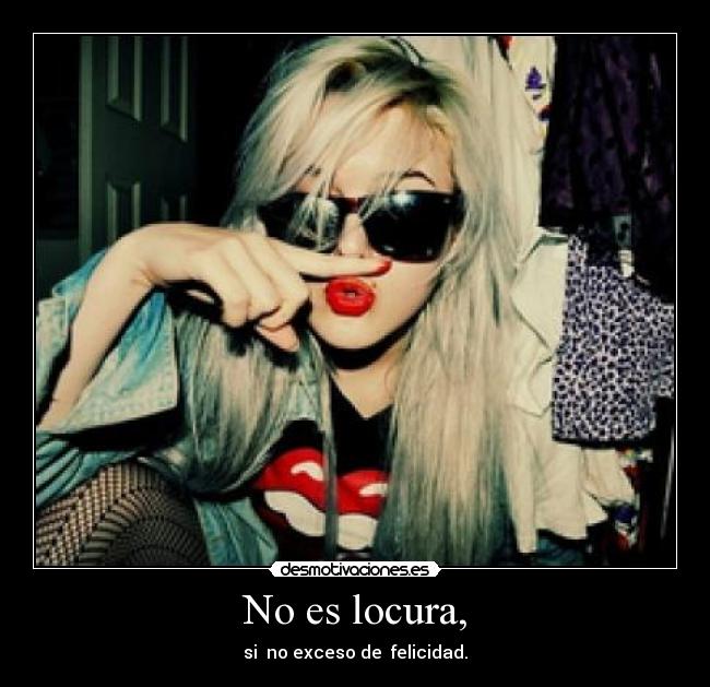 No es locura, - si  no exceso de  felicidad.♥