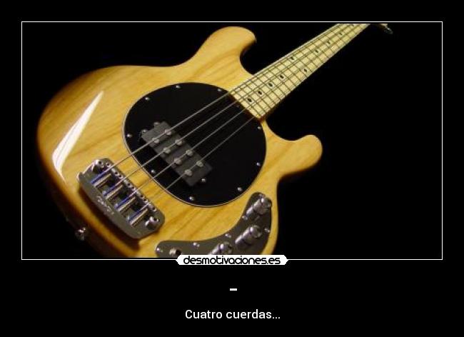- - Cuatro cuerdas...