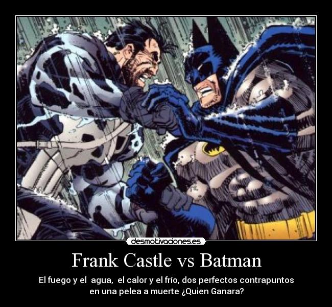 Frank Castle vs Batman - El fuego y el agua, el calor y el frío, dos perfectos contrapuntos
en una pelea a muerte ¿Quien Ganara?