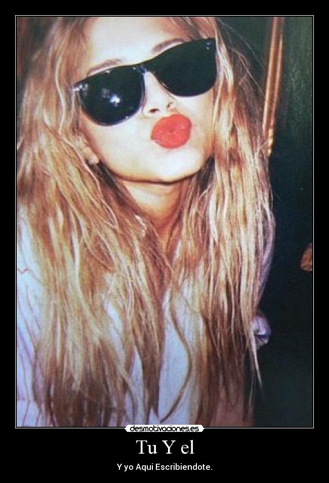 Tu Y el - Y yo Aqui Escribiendote.