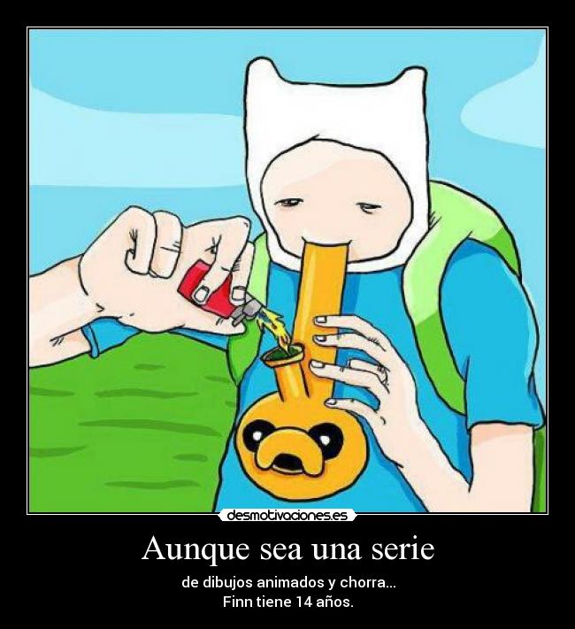 Aunque sea una serie - de dibujos animados y chorra...
Finn tiene 14 años.