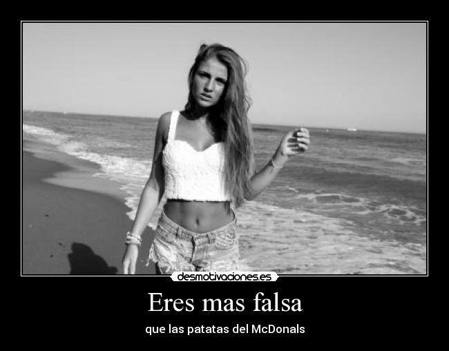 Eres mas falsa -