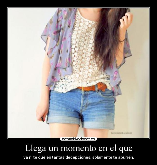 Llega un momento en el que - ya ni te duelen tantas decepciones, solamente te aburren.