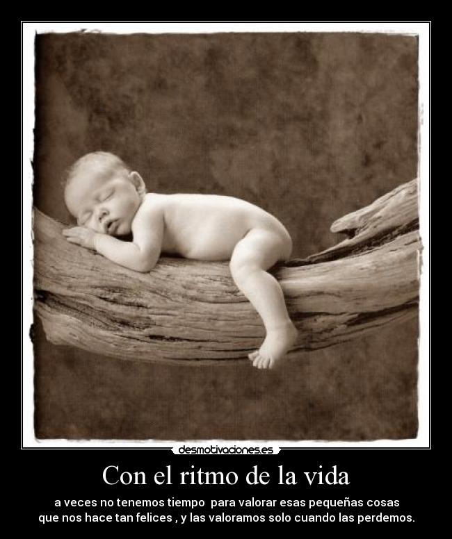 Con el ritmo de la vida - a veces no tenemos tiempo para valorar esas pequeñas cosas
que nos hace tan felices , y las valoramos solo cuando las perdemos.